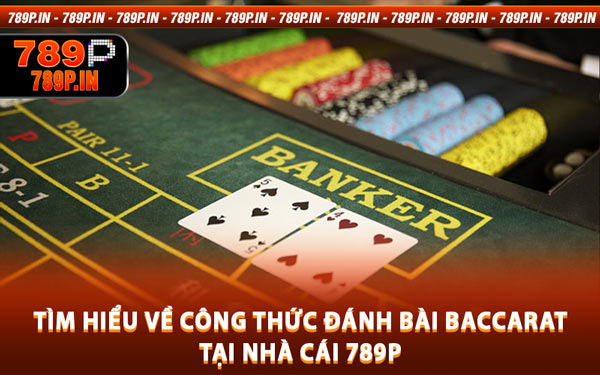 Tìm Hiểu Về Công Thức Đánh Bài Baccarat Tại Nhà Cái 789P