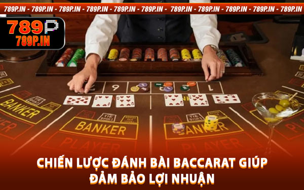 Chiến Lược Đánh Bài Baccarat Giúp Đảm Bảo Lợi Nhuận