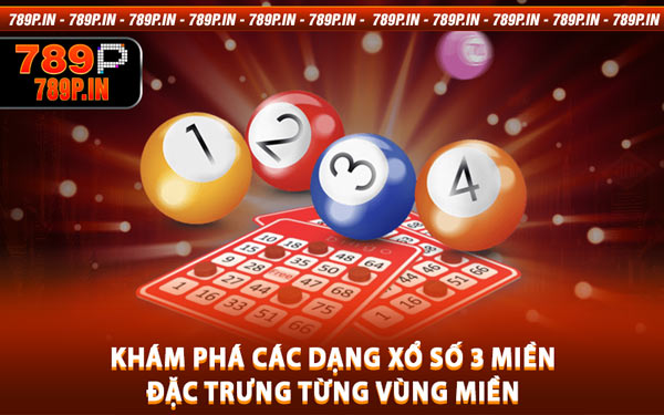 Khám Phá Các Dạng Xổ Số 3 Miền – Đặc Trưng Từng Vùng Miền